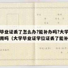 大学毕业证丢了怎么办?能补办吗?大学毕业证有用吗（大学毕业证学位证丢了能补吗）