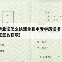 中专毕业证怎么快速拿到中专学历证书（中专毕业证怎么获取）