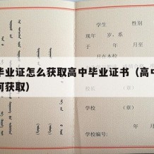 高中毕业证怎么获取高中毕业证书（高中毕业证如何获取）