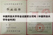 中国开放大学毕业证国家认可吗（中国开放大学毕业时间）