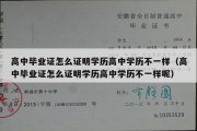 高中毕业证怎么证明学历高中学历不一样（高中毕业证怎么证明学历高中学历不一样呢）