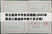 依兰县高中毕业证模板(2005年黑龙江普通高中做个多少钱）