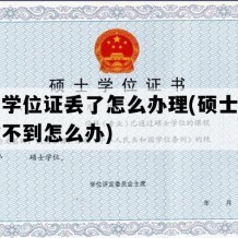 硕士学位证丢了怎么办理(硕士学位证拿不到怎么办)