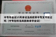 中专毕业证15天拿证当兵政审中专文凭能过吗（中专在校当兵回来拿毕业证）