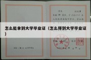 怎么能拿到大学毕业证（怎么得到大学毕业证）