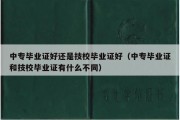 中专毕业证好还是技校毕业证好（中专毕业证和技校毕业证有什么不同）