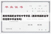 西安铁路职业学校中专学历（西安铁路职业学校招初中毕业生吗）