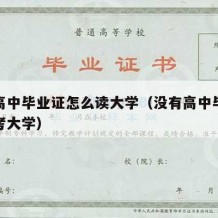 没有高中毕业证怎么读大学（没有高中毕业证怎么考大学）