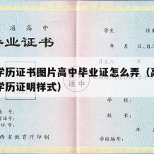 高中学历证书图片高中毕业证怎么弄（高中毕业证学历证明样式）