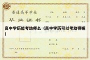 高中学历能考幼师么（高中学历可以考幼师嘛）