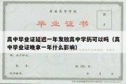 高中毕业证延迟一年发放高中学历可以吗（高中毕业证晚拿一年什么影响）