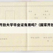 国家开放大学毕业证有用吗?（国家开放大学）