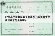 87年高中毕业证丢了怎么办（87年高中毕业证丢了怎么办呢）