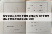 大专文凭可以考初中教师资格证吗（大专文凭可以考初中教师资格证吗河南）