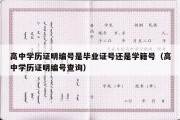 高中学历证明编号是毕业证号还是学籍号（高中学历证明编号查询）