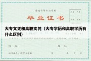 大专文凭和高职文凭（大专学历和高职学历有什么区别）