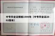 中专毕业证模板1999年（中专毕业证2002版本）