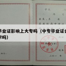 中专毕业证影响上大专吗（中专毕业证会影响上大学吗）