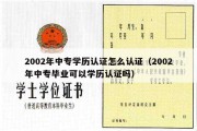 2002年中专学历认证怎么认证（2002年中专毕业可以学历认证吗）