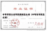 中专学历认证学历类别怎么填（中专生学历怎么填）