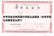 中专毕业证如何进行学历认证报告（中专学历认证报告怎么弄?）