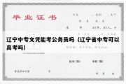 辽宁中专文凭能考公务员吗（辽宁省中专可以高考吗）