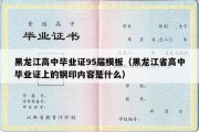 黑龙江高中毕业证95届模板（黑龙江省高中毕业证上的钢印内容是什么）