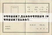 中专毕业证丢了,怎么补办中专学历证书（中专毕业证丢了怎么补办?）