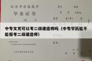 中专文凭可以考二级建造师吗（中专学历能不能报考二级建造师）