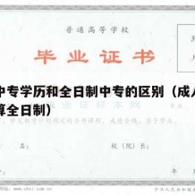 成人中专学历和全日制中专的区别（成人中专算不算全日制）