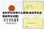 本科学位证有什么用呀(本科学位证英语考试试题)