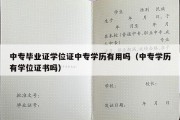 中专毕业证学位证中专学历有用吗（中专学历有学位证书吗）