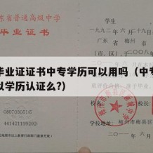 中专毕业证证书中专学历可以用吗（中专毕业证可以学历认证么?）