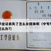 中专毕业证丢失了怎么补回来呢（中专毕业证丢了怎么办?）