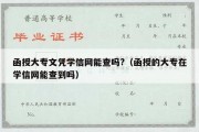 函授大专文凭学信网能查吗?（函授的大专在学信网能查到吗）