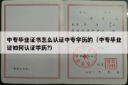 中专毕业证书怎么认证中专学历的（中专毕业证如何认证学历?）