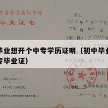 初中毕业想开个中专学历证明（初中毕业想办个中专毕业证）