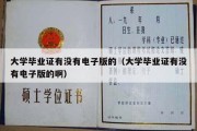 大学毕业证有没有电子版的（大学毕业证有没有电子版的啊）