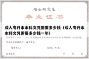 成人专升本本科文凭需要多少钱（成人专升本本科文凭需要多少钱一年）