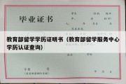 教育部留学学历证明书（教育部留学服务中心学历认证查询）