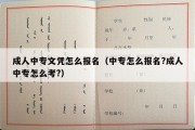 成人中专文凭怎么报名（中专怎么报名?成人中专怎么考?）