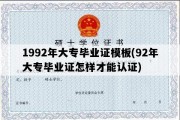 1992年大专毕业证模板(92年大专毕业证怎样才能认证)