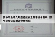 高中毕业证几年后还能去之前学校拿到吗（高中毕业证以后还会用到吗）