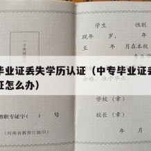 中专毕业证丢失学历认证（中专毕业证丢失学历认证怎么办）