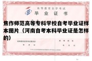 焦作师范高等专科学校自考毕业证样本图片（河南自考本科毕业证是怎样的）