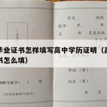 高中毕业证书怎样填写高中学历证明（高中学历证书怎么填）