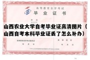 山西农业大学自考毕业证高清图片（山西自考本科毕业证丢了怎么补办）