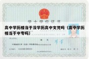 高中学历相当于没学历高中文凭吗（高中学历相当于中专吗）