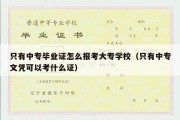 只有中专毕业证怎么报考大专学校（只有中专文凭可以考什么证）