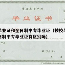 技校毕业证和全日制中专毕业证（技校毕业证和全日制中专毕业证有区别吗）